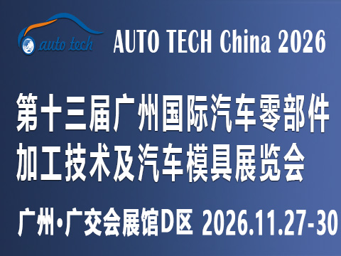 AUTO TECH China 2026第十三屆廣州國際汽車零部件及加工技術、汽車模具展覽會